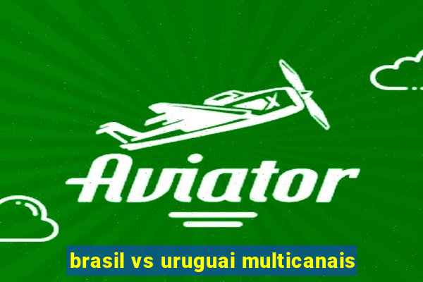 brasil vs uruguai multicanais